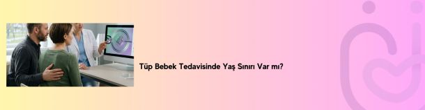 Tüp Bebek Tedavisinde Yaş Sınırı Var mı?
